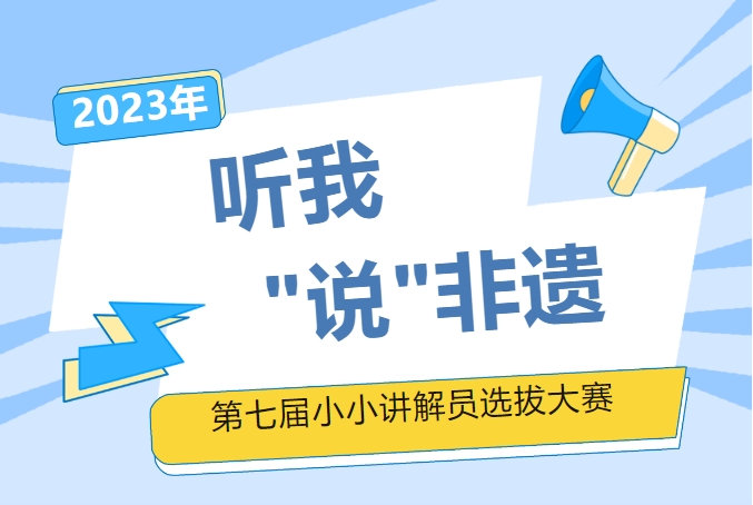 聽我“說”非遺 | 2023年第七屆“小小講解員”大賽火熱報名中