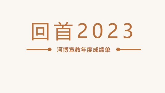 回首2023 | 河博宣教年度成績單