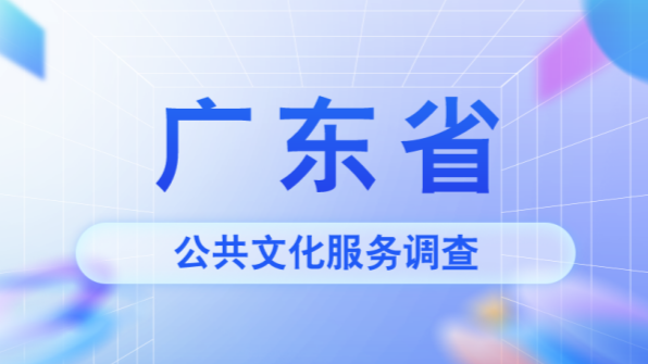 【邀您來填】2024年廣東省公共文化服務(wù)群眾知曉度、參與度、滿意度和服務(wù)需求問卷調(diào)查